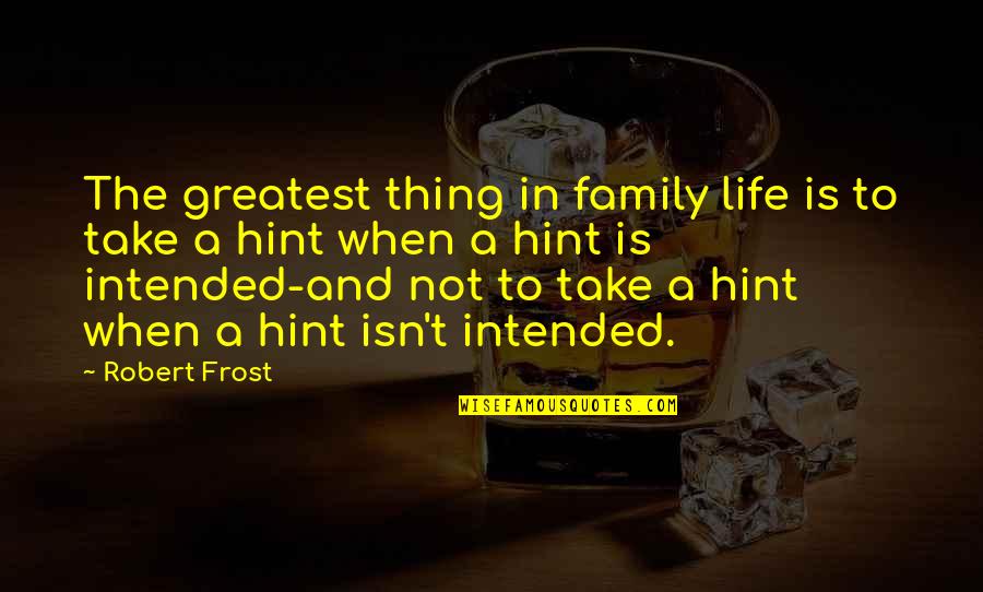 My Supportive Husband Quotes By Robert Frost: The greatest thing in family life is to