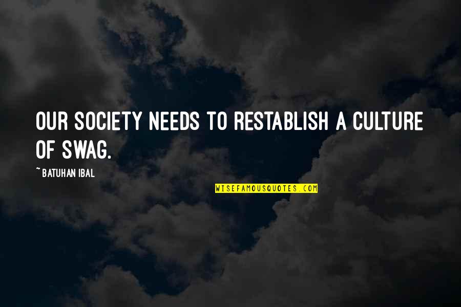 My Swag Quotes By Batuhan Ibal: Our society needs to restablish a culture of