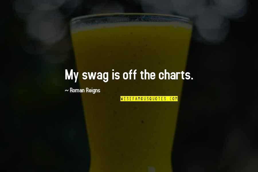 My Swag Quotes By Roman Reigns: My swag is off the charts.