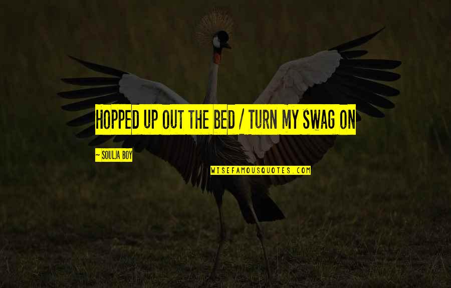 My Swag Quotes By Soulja Boy: Hopped up out the bed / Turn my