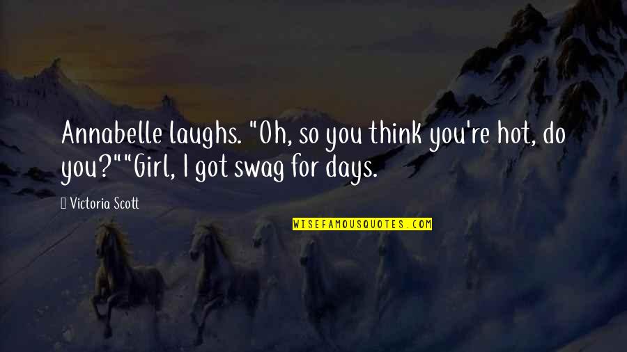 My Swag Quotes By Victoria Scott: Annabelle laughs. "Oh, so you think you're hot,
