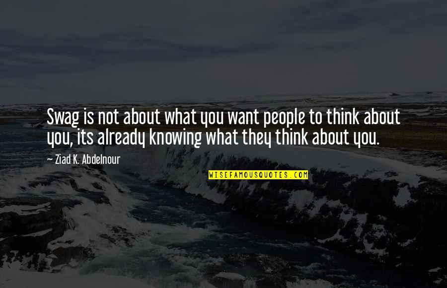 My Swag Quotes By Ziad K. Abdelnour: Swag is not about what you want people