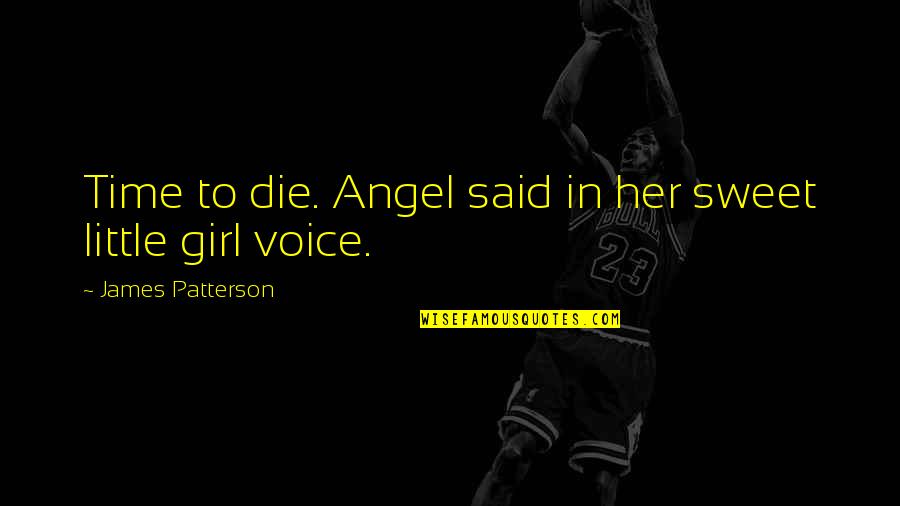 My Sweet Angel Quotes By James Patterson: Time to die. Angel said in her sweet