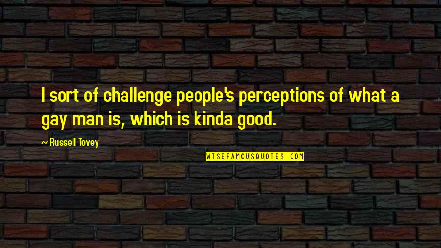 My Sweet Angel Quotes By Russell Tovey: I sort of challenge people's perceptions of what