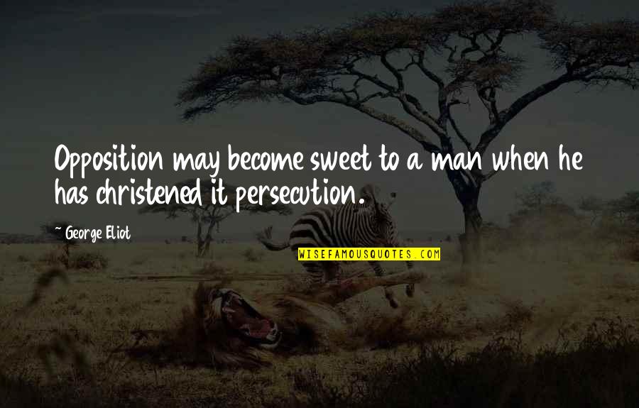 My Sweet Man Quotes By George Eliot: Opposition may become sweet to a man when