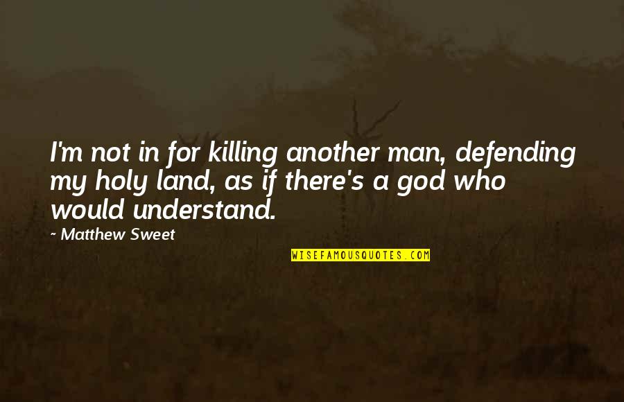 My Sweet Man Quotes By Matthew Sweet: I'm not in for killing another man, defending