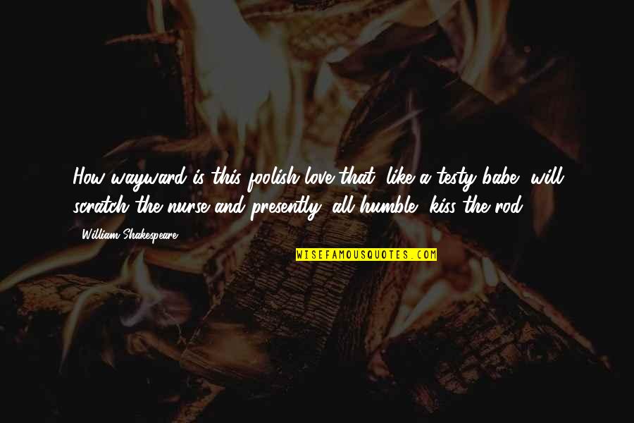 My Sweetest Escape Quotes By William Shakespeare: How wayward is this foolish love that, like My Sweetest Escape Quotes By William Shakespeare: How wayward is this foolish love that, like
