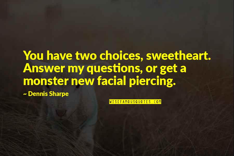 My Sweetheart Quotes By Dennis Sharpe: You have two choices, sweetheart. Answer my questions,