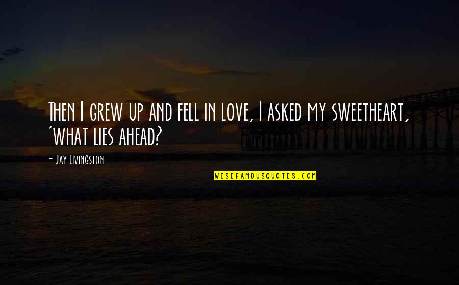 My Sweetheart Quotes By Jay Livingston: Then I grew up and fell in love,