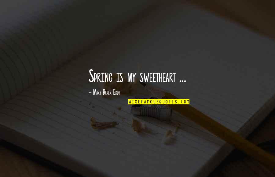 My Sweetheart Quotes By Mary Baker Eddy: Spring is my sweetheart ...