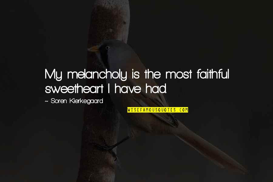 My Sweetheart Quotes By Soren Kierkegaard: My melancholy is the most faithful sweetheart I