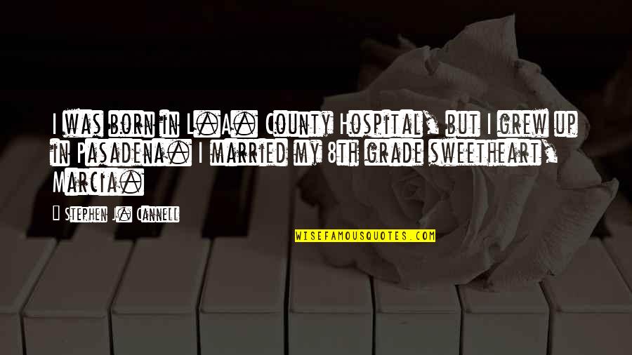 My Sweetheart Quotes By Stephen J. Cannell: I was born in L.A. County Hospital, but