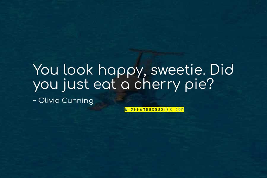 My Sweetie Pie Quotes By Olivia Cunning: You look happy, sweetie. Did you just eat My Sweetie Pie Quotes By Olivia Cunning: You look happy, sweetie. Did you just eat