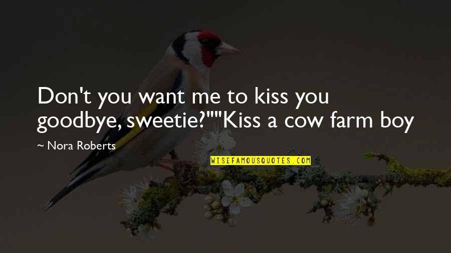 My Sweetie Quotes By Nora Roberts: Don't you want me to kiss you goodbye,