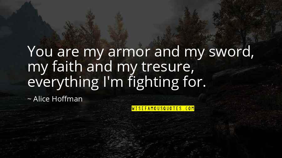 My Sword Quotes By Alice Hoffman: You are my armor and my sword, my My Sword Quotes By Alice Hoffman: You are my armor and my sword, my