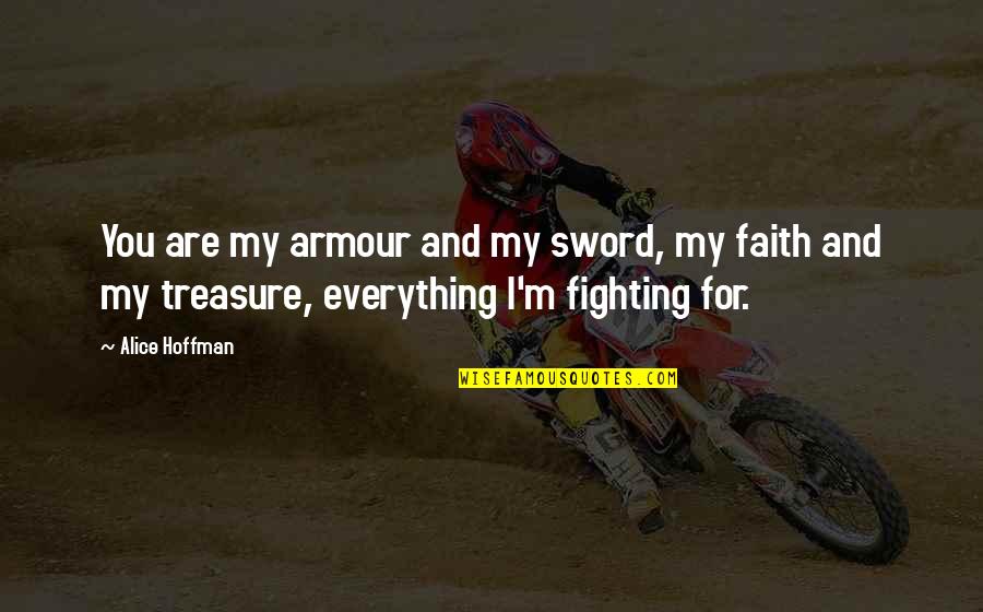 My Sword Quotes By Alice Hoffman: You are my armour and my sword, my