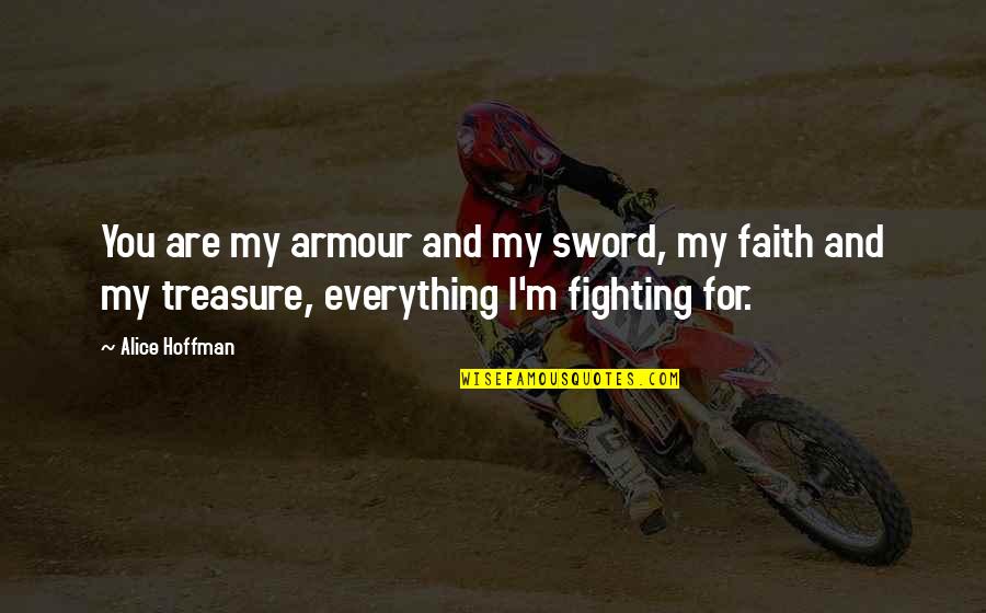 My Sword Quotes By Alice Hoffman: You are my armour and my sword, my My Sword Quotes By Alice Hoffman: You are my armour and my sword, my