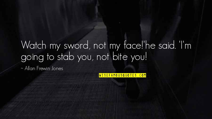 My Sword Quotes By Allan Frewin Jones: Watch my sword, not my face!'he said. 'I'm My Sword Quotes By Allan Frewin Jones: Watch my sword, not my face!'he said. 'I'm