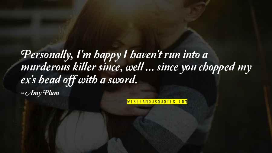 My Sword Quotes By Amy Plum: Personally, I'm happy I haven't run into a My Sword Quotes By Amy Plum: Personally, I'm happy I haven't run into a
