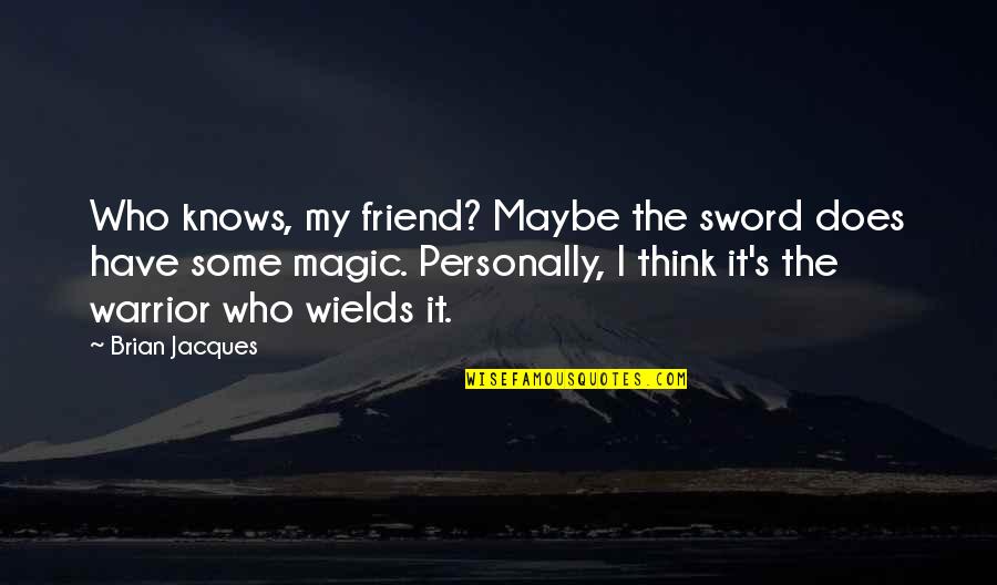 My Sword Quotes By Brian Jacques: Who knows, my friend? Maybe the sword does My Sword Quotes By Brian Jacques: Who knows, my friend? Maybe the sword does