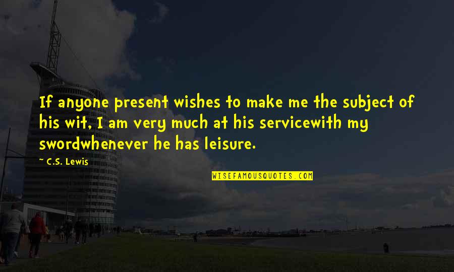 My Sword Quotes By C.S. Lewis: If anyone present wishes to make me the