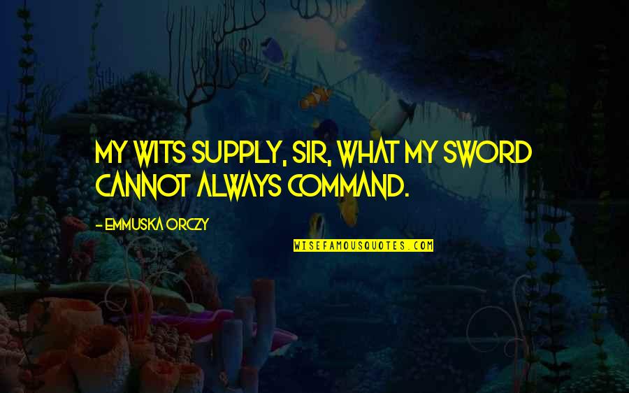 My Sword Quotes By Emmuska Orczy: My wits supply, sir, what my sword cannot