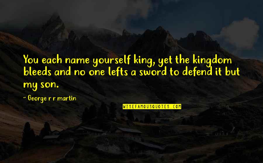 My Sword Quotes By George R R Martin: You each name yourself king, yet the kingdom