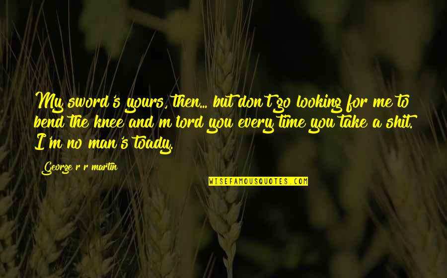 My Sword Quotes By George R R Martin: My sword's yours, then... but don't go looking My Sword Quotes By George R R Martin: My sword's yours, then... but don't go looking