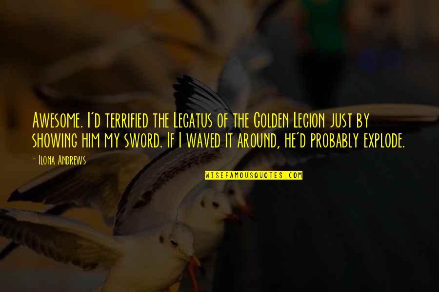 My Sword Quotes By Ilona Andrews: Awesome. I'd terrified the Legatus of the Golden