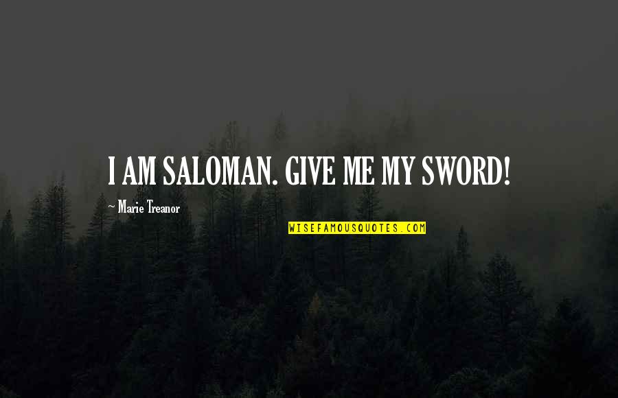 My Sword Quotes By Marie Treanor: I AM SALOMAN. GIVE ME MY SWORD! My Sword Quotes By Marie Treanor: I AM SALOMAN. GIVE ME MY SWORD!