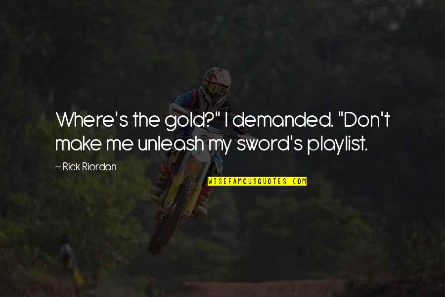 My Sword Quotes By Rick Riordan: Where's the gold?" I demanded. "Don't make me