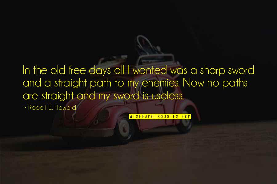 My Sword Quotes By Robert E. Howard: In the old free days all I wanted My Sword Quotes By Robert E. Howard: In the old free days all I wanted