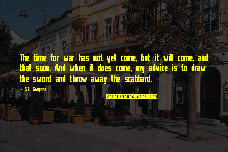 My Sword Quotes By S.C. Gwynne: The time for war has not yet come, My Sword Quotes By S.C. Gwynne: The time for war has not yet come,