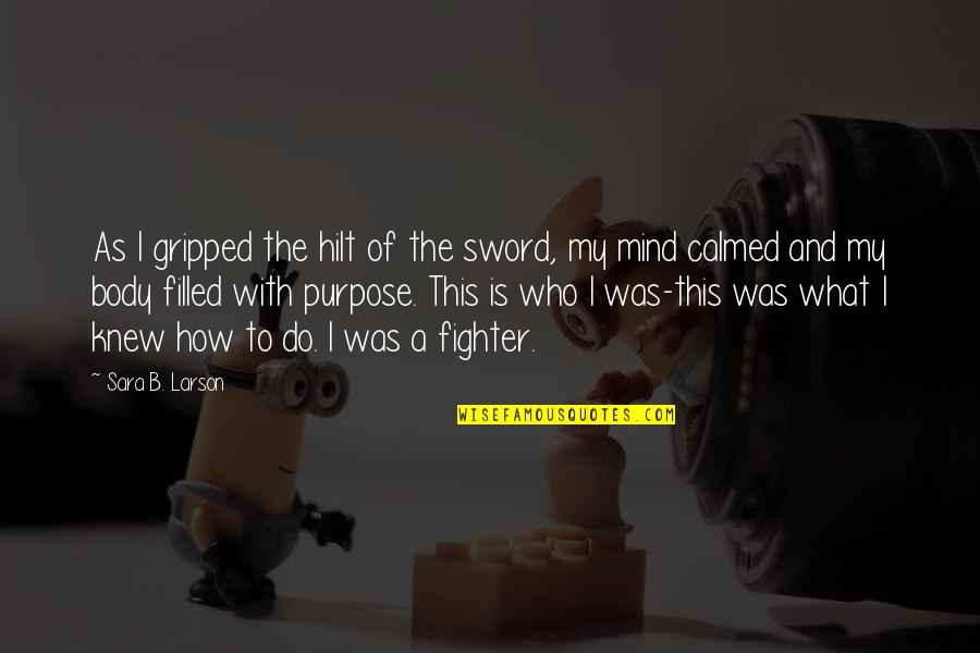My Sword Quotes By Sara B. Larson: As I gripped the hilt of the sword,