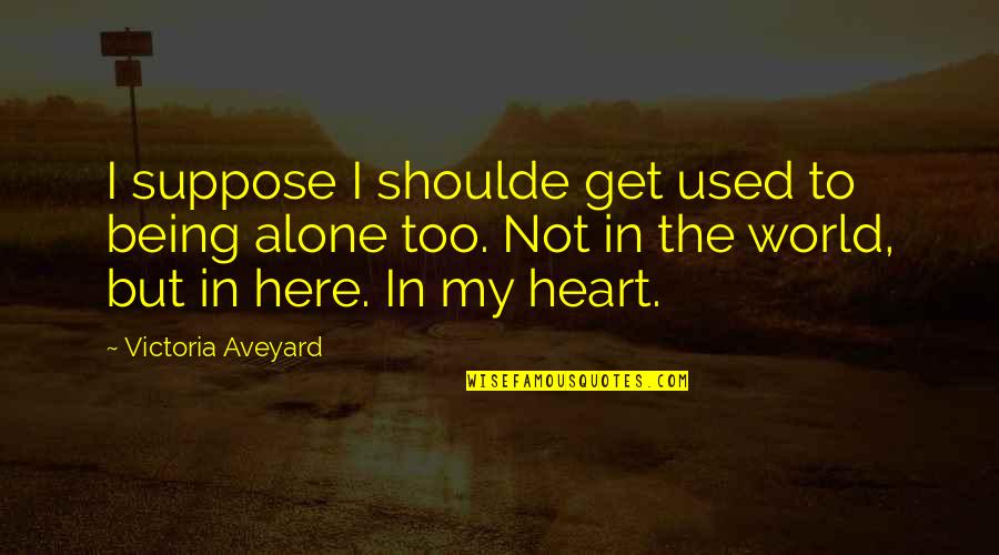 My Sword Quotes By Victoria Aveyard: I suppose I shoulde get used to being My Sword Quotes By Victoria Aveyard: I suppose I shoulde get used to being