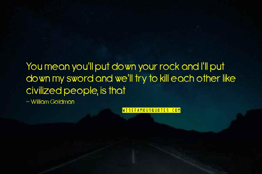 My Sword Quotes By William Goldman: You mean you'll put down your rock and My Sword Quotes By William Goldman: You mean you'll put down your rock and
