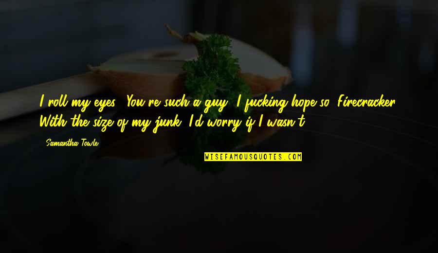My Sympathy For Your Loss Quotes By Samantha Towle: I roll my eyes. "You're such a guy.""I My Sympathy For Your Loss Quotes By Samantha Towle: I roll my eyes. "You're such a guy.""I