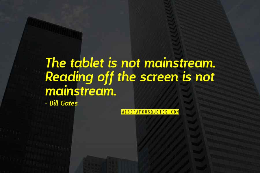 My Tablet Quotes By Bill Gates: The tablet is not mainstream. Reading off the