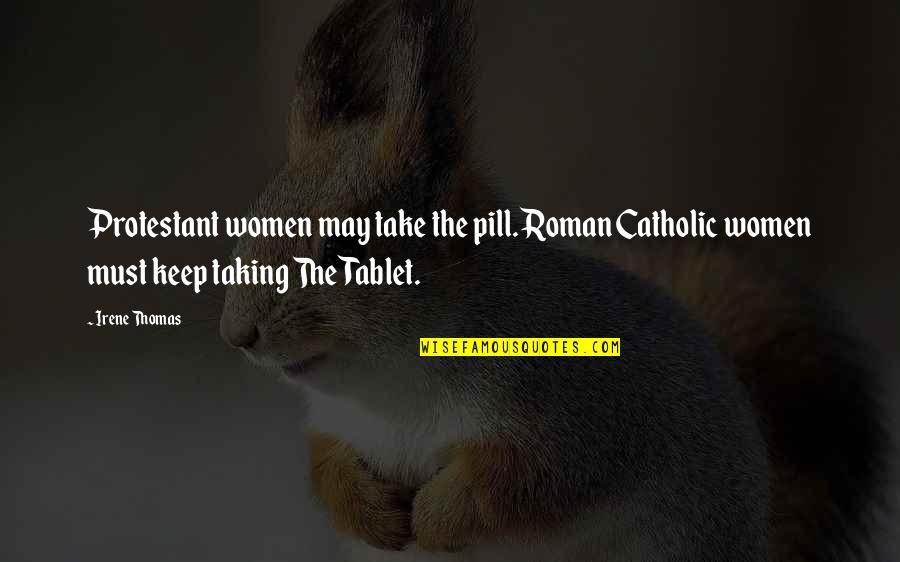 My Tablet Quotes By Irene Thomas: Protestant women may take the pill. Roman Catholic