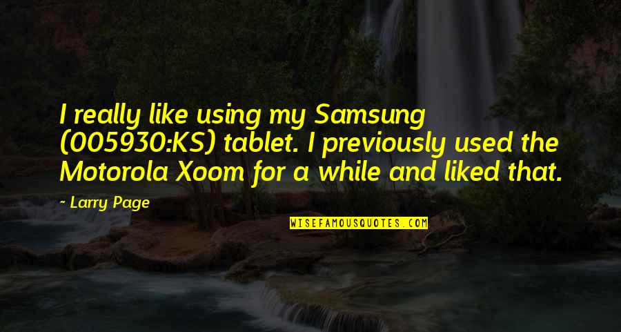 My Tablet Quotes By Larry Page: I really like using my Samsung (005930:KS) tablet.