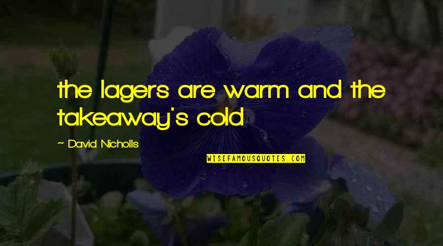 My Takeaway Quotes By David Nicholls: the lagers are warm and the takeaway's cold My Takeaway Quotes By David Nicholls: the lagers are warm and the takeaway's cold