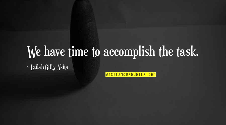 My Takeaway Quotes By Lailah Gifty Akita: We have time to accomplish the task. My Takeaway Quotes By Lailah Gifty Akita: We have time to accomplish the task.