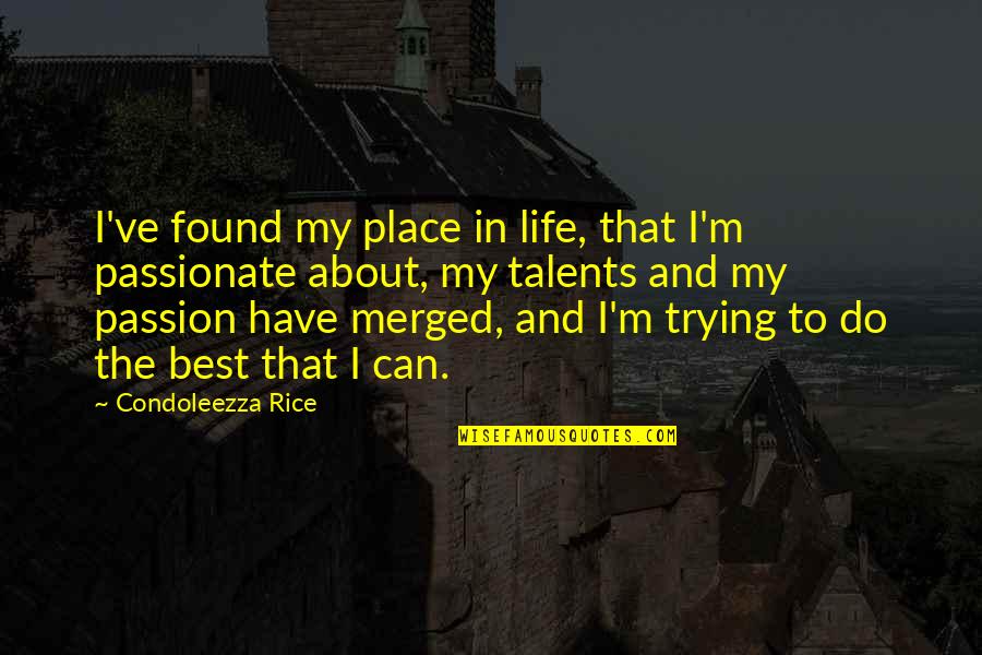 My Talent Quotes By Condoleezza Rice: I've found my place in life, that I'm My Talent Quotes By Condoleezza Rice: I've found my place in life, that I'm
