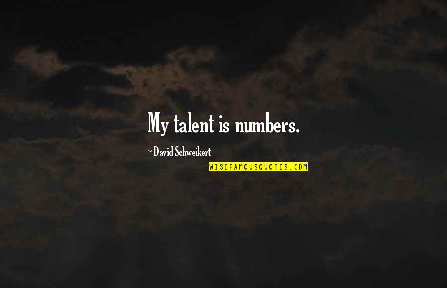 My Talent Quotes By David Schweikert: My talent is numbers. My Talent Quotes By David Schweikert: My talent is numbers.