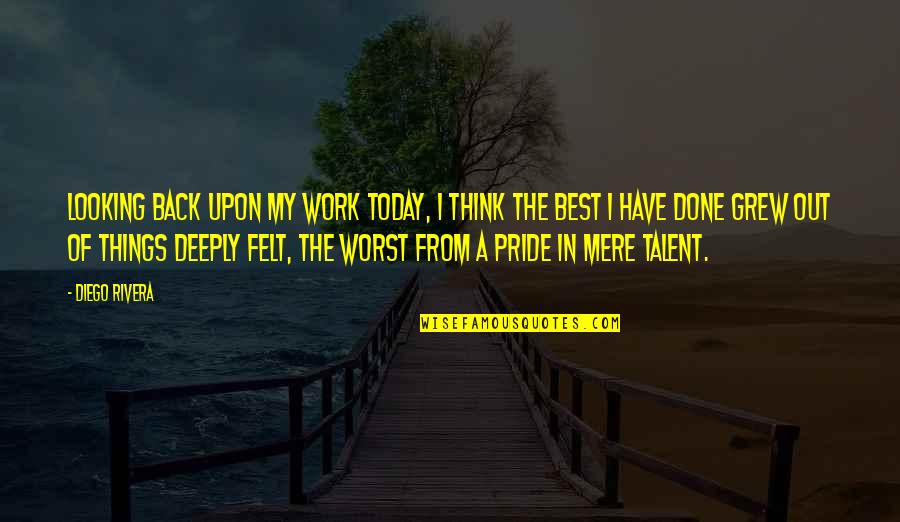 My Talent Quotes By Diego Rivera: Looking back upon my work today, I think My Talent Quotes By Diego Rivera: Looking back upon my work today, I think
