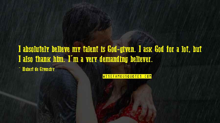 My Talent Quotes By Hubert De Givenchy: I absolutely believe my talent is God-given. I My Talent Quotes By Hubert De Givenchy: I absolutely believe my talent is God-given. I