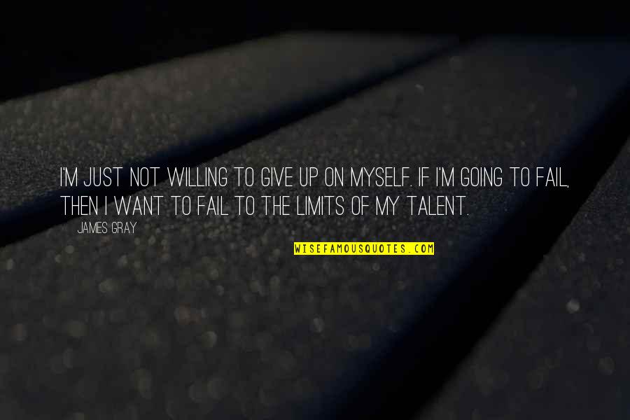 My Talent Quotes By James Gray: I'm just not willing to give up on My Talent Quotes By James Gray: I'm just not willing to give up on