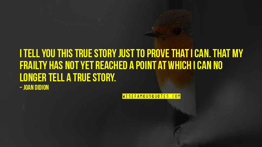 My Talent Quotes By Joan Didion: I tell you this true story just to My Talent Quotes By Joan Didion: I tell you this true story just to