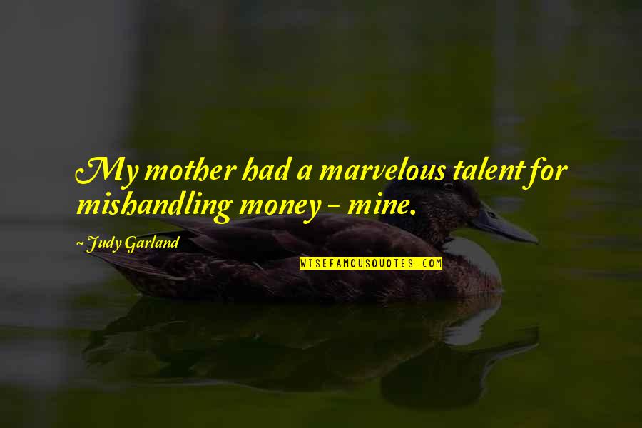 My Talent Quotes By Judy Garland: My mother had a marvelous talent for mishandling