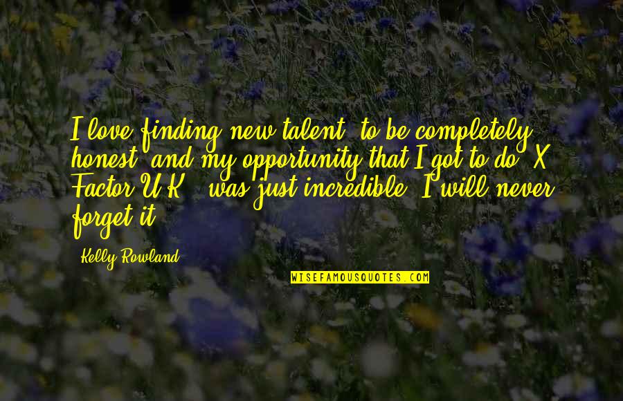 My Talent Quotes By Kelly Rowland: I love finding new talent, to be completely My Talent Quotes By Kelly Rowland: I love finding new talent, to be completely
